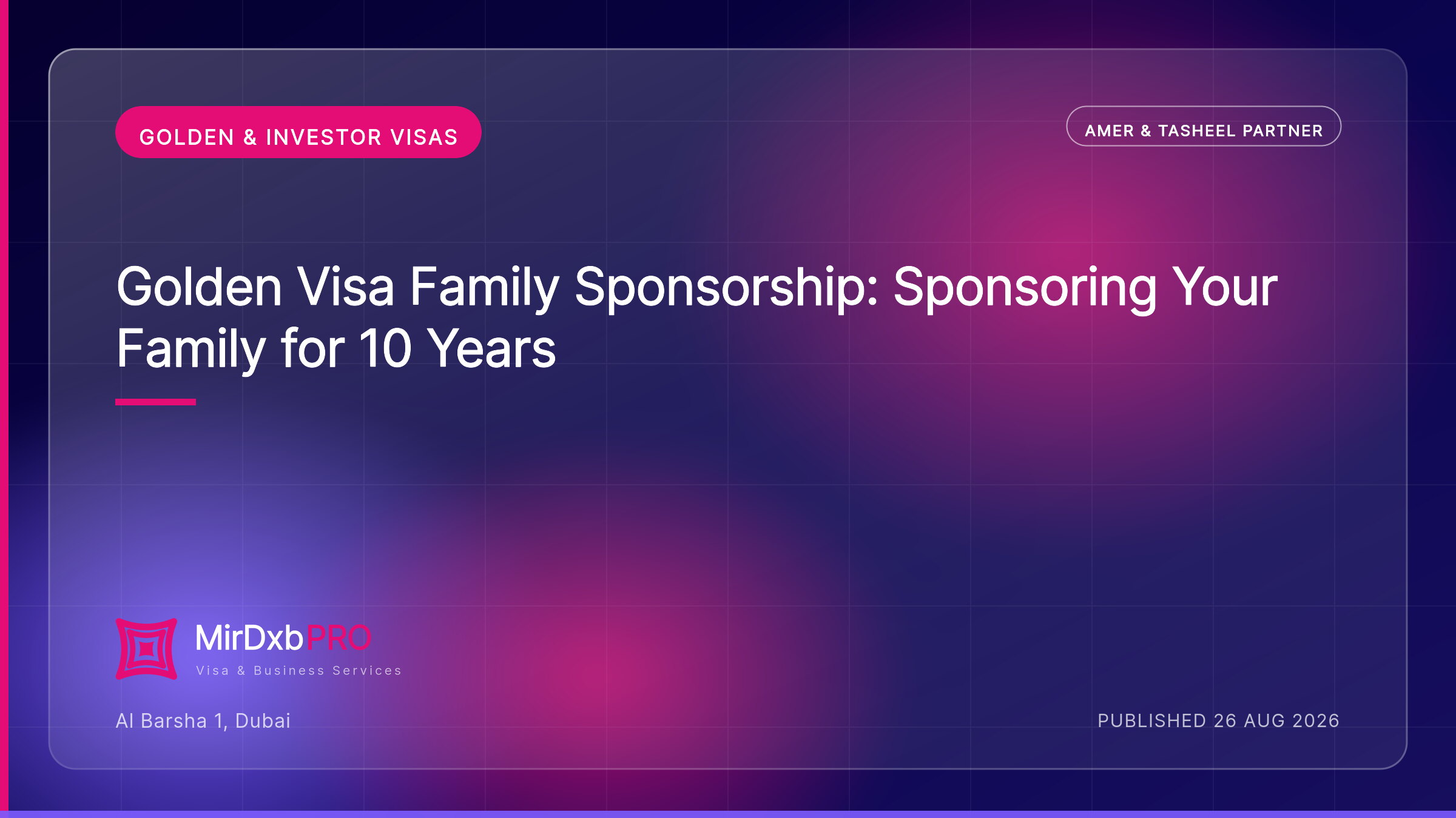 Golden Visa Family Sponsorship: Sponsoring Your Family for 10 Years — MIRDXB PRO guide