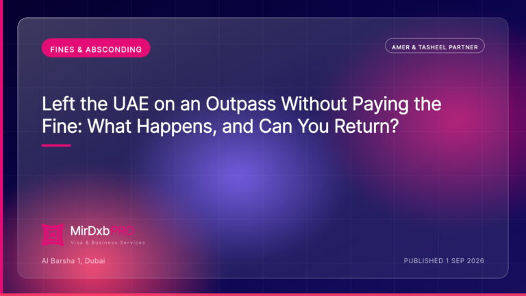 Left the UAE on an Outpass Without Paying the Fine: What Happens, and Can You Return? — MIRDXB PRO guide